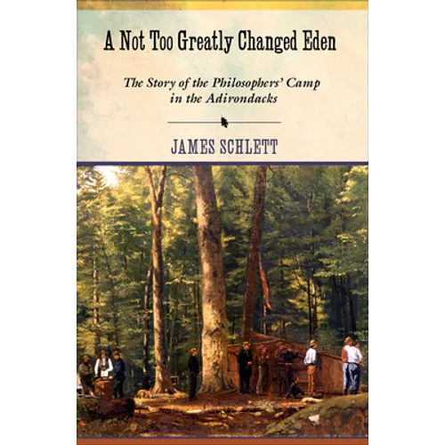 A Not Too Greatly Changed Eden: The Story of the Philosophers' Camp in the Adirondacks - Hardcover