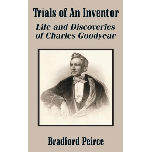 Trials of An Inventor: Life and Discoveries of Charles Goodyear - Paperback