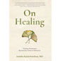 On Healing: Finding Wholeness Beyond the Limits of Medicine - Hardcover