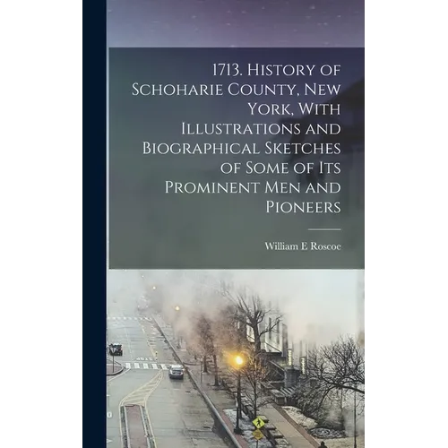 1713. History of Schoharie County, New York, With Illustrations and Biographical Sketches of Some of its Prominent men and Pioneers - Hardcover