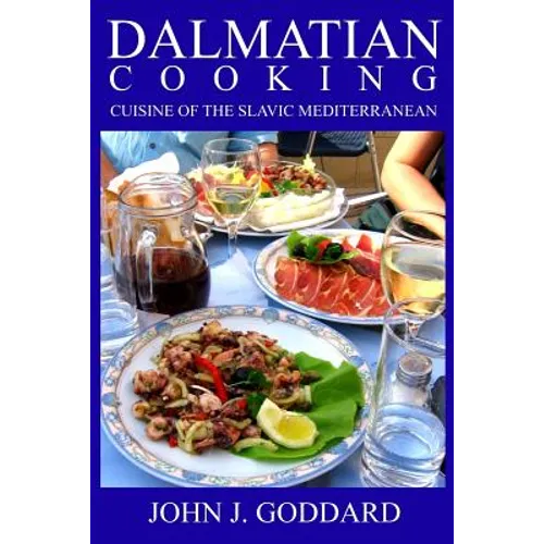 Dalmatian Cooking: Cuisine of the Slavic Mediterranean - Paperback