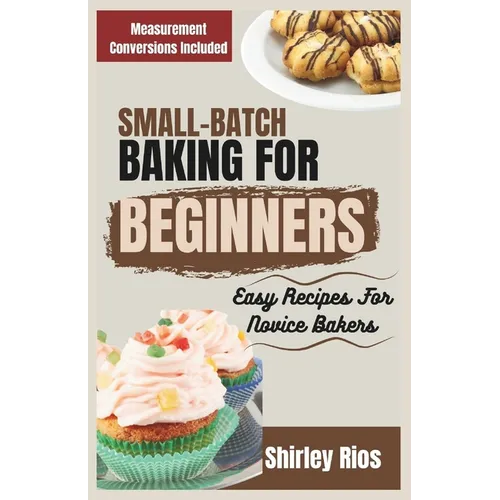 Small-Batch Baking For Beginners: Easy Recipes For Novice Bakers - Paperback