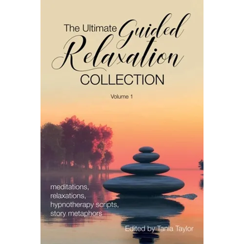 The Ultimate Guided Relaxation Collection: Volume 1: meditations, relaxations, hypnotherapy scripts, story metaphors - Paperback