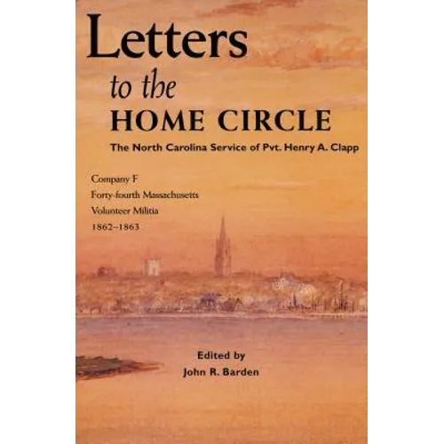 Letters to the Home Circle: The North Carolina Service of Pvt. Henry A. Clapp, 1862-1863 - Paperback