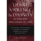 Desire, Violence, & Divinity in Modern Southern Fiction: Katherine Anne Porter, Flannery O'Connor, Cormac McCarthy, Walker Percy - Paperback