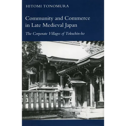 Community and Commerce in Late Medieval Japan: The Corporate Villages of Tokuchin-Ho - Hardcover