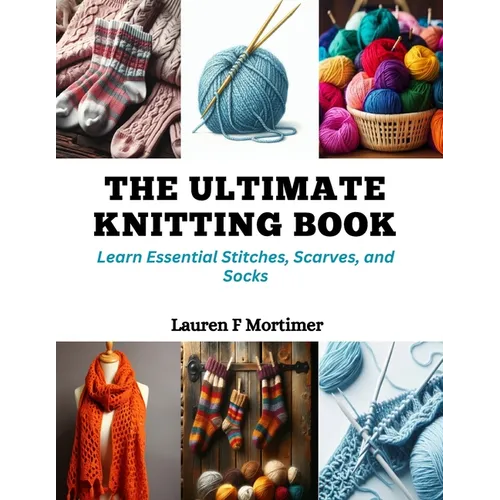The Ultimate Knitting Book: Learn Essential Stitches, Scarves, and Socks - Paperback