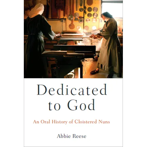 Dedicated to God: An Oral History of Cloistered Nuns - Paperback