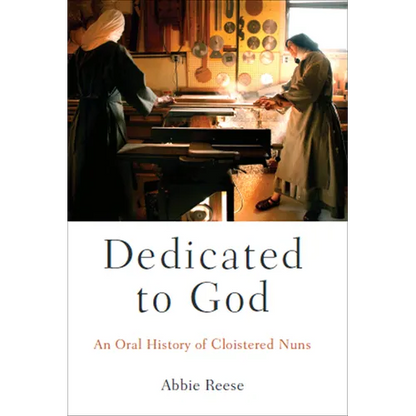 Dedicated to God: An Oral History of Cloistered Nuns - Paperback