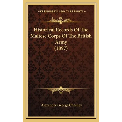 Historical Records Of The Maltese Corps Of The British Army (1897) - Hardcover