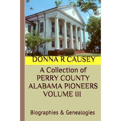 A Collection of PERRY COUNTY ALABAMA PIONEERS VOLUME III Biographies & Genealogies - Paperback