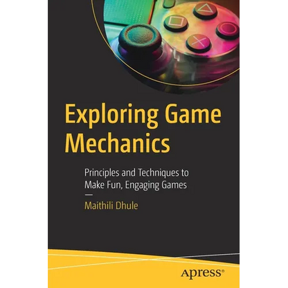 Exploring Game Mechanics: Principles and Techniques to Make Fun, Engaging Games - Paperback