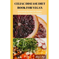 Celiac Diet Book for Vegan: Nourishing Recipes for Gluten-Free Vegan Celiac Treatment, Easy Meals for Vegan with Celiac Disease - Paperback