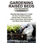 Gardening Raised Beds for Beginners: Step-By-Step Beginner's Guide On How To Build A Raised Garden Bed- Examples And Plans Using Stone, Wood Block And - Paperback