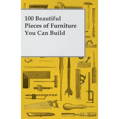 100 Beautiful Pieces of Furniture You Can Build - Paperback