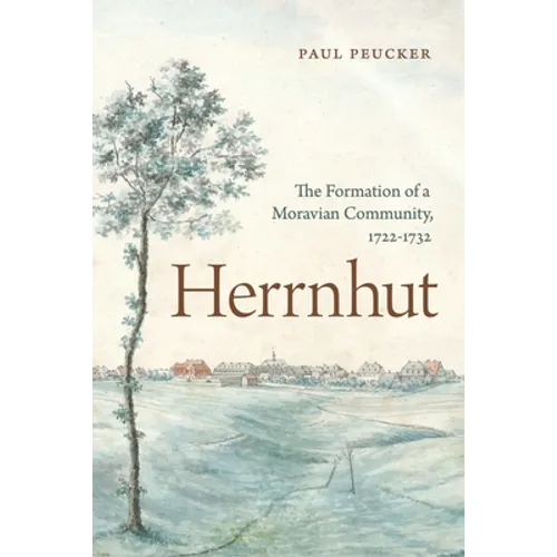 Herrnhut: The Formation of a Moravian Community, 1722-1732 - Hardcover