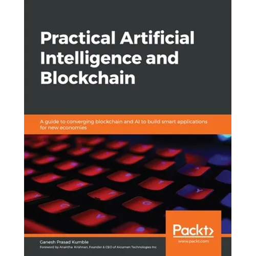 Practical Artificial Intelligence and Blockchain: A guide to converging blockchain and AI to build smart applications for new economies - Paperback