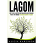 Lagom: How to Live a Happier, More Balanced and Sustainable Way of Life Through the Swedish Art of Lagom - Paperback