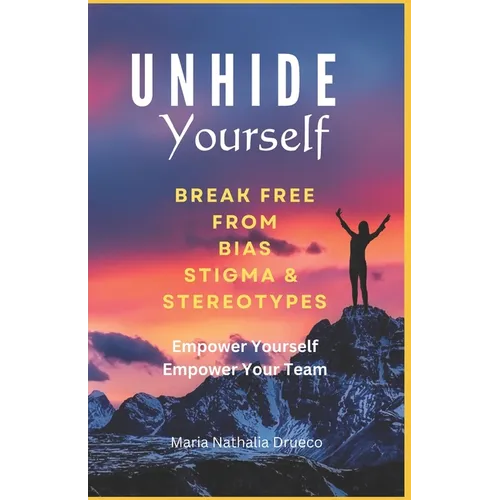 UnHide Yourself: Break Free From Bias, Stigma and Stereotypes: Empower Yourself, Empower Your Team - Paperback
