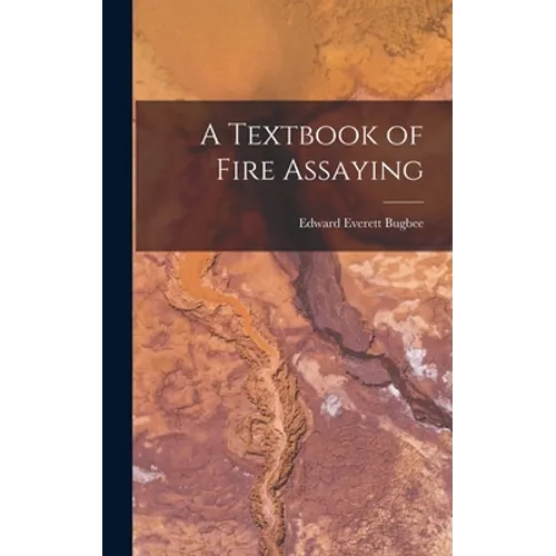 A Textbook of Fire Assaying - Hardcover