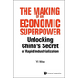 Making of an Economic Superpower, The: Unlocking China's Secret of Rapid Industrialization - Paperback
