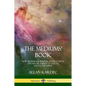 The Mediums' Book: How Mediums Use Spiritual Manifestations and Psychic Energy to Talk to Ghosts and Spirits - Paperback