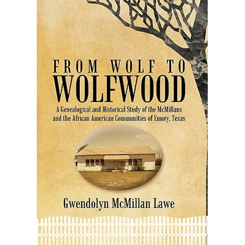 From Wolf to Wolfwood: A Genealogical and Historical Study of the McMillans and the African American Communities of Emory, Texas - Hardcover