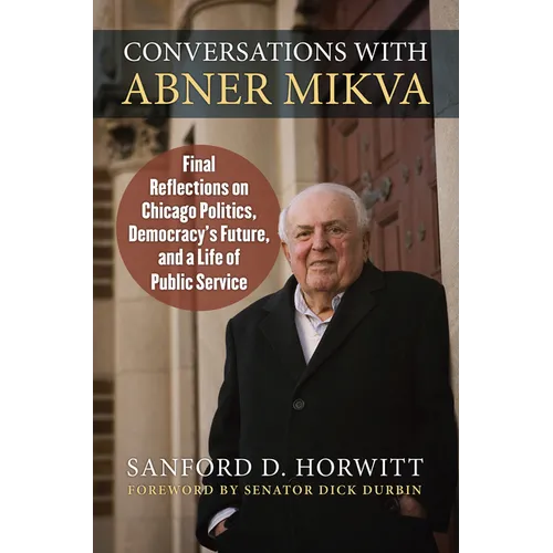 Conversations with Abner Mikva: Final Reflections on Chicago Politics, Democracy's Future, and a Life of Public Service - Hardcover