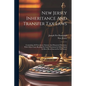 New Jersey Inheritance And Transfer Tax Laws: Containing All New Jersey Statutes And Reported Decisions, With Other Cases Bearing On Such Provisions I - Paperback