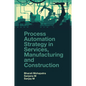Process Automation Strategy in Services, Manufacturing and Construction - Hardcover
