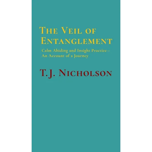 The Veil of Entanglement: Calm Abiding and Insight Practice - An Account of a Journey - Hardcover