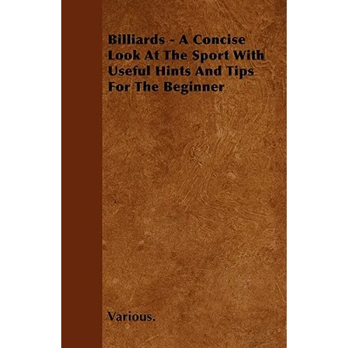 Billiards - A Concise Look at the Sport with Useful Hints and Tips for the Beginner - Paperback