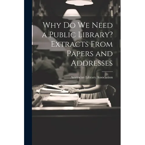 Why Do We Need a Public Library? Extracts From Papers and Addresses - Paperback