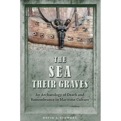 The Sea Their Graves: An Archaeology of Death and Remembrance in Maritime Culture - Paperback