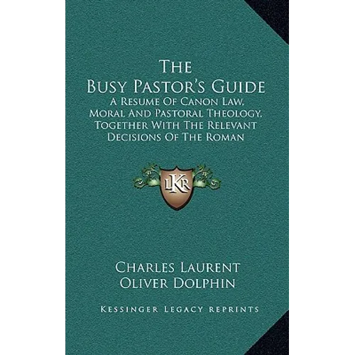 The Busy Pastor's Guide: A Resume of Canon Law, Moral and Pastoral Theology, Together with the Relevant Decisions of the Roman Congregations - Hardcover