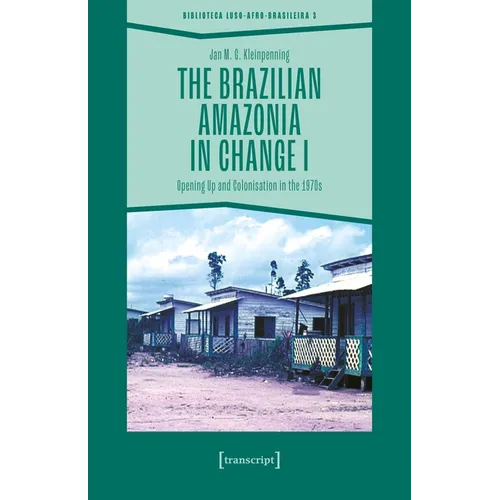 The Brazilian Amazonia in Change I: Opening Up and Colonisation in the 1970s - Paperback