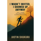 I wasn't Invited, I showed Up Anyway, How I Turned Exclusion Into a Blueprint for Success - Paperback