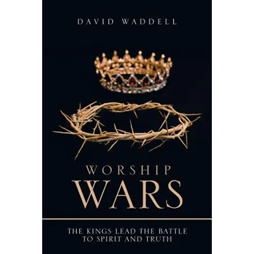 Worship Wars: The Kings Lead the Battle to Spirit and Truth - Paperback