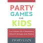 Party Games for Kids: Fun Games for Classrooms, Church Groups and Parties - Paperback