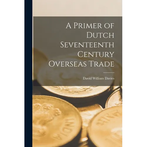 A Primer of Dutch Seventeenth Century Overseas Trade - Paperback