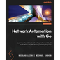Network Automation with Go: Learn how to automate network operations and build applications using the Go programming language - Paperback