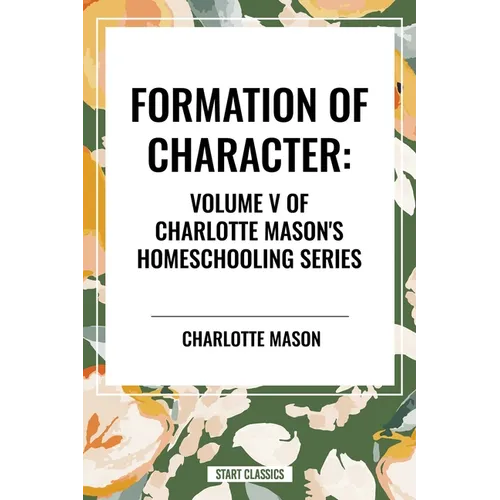 Formation of Character, of Charlotte Mason's Original Homeschooling Series, Volume V - Hardcover