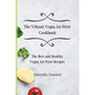 The Vibrant Vegan Air Fryer Cookbook: The Best and Healthy Vegan Air Fryer Recipes - Paperback