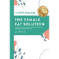 The Female Fat Solution: Achieving lasting weight loss by getting your hormones to work for you! - Paperback