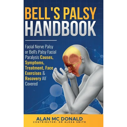 Bell's Palsy Handbook: Facial Nerve Palsy or Bell's Palsy facial paralysis causes, symptoms, treatment, face exercises & recovery all covered - Hardcover