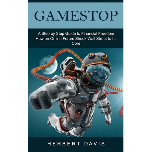 GameStop: A Step by Step Guide to Financial Freedom (How an Online Forum Shook Wall Street to Its Core) - Paperback