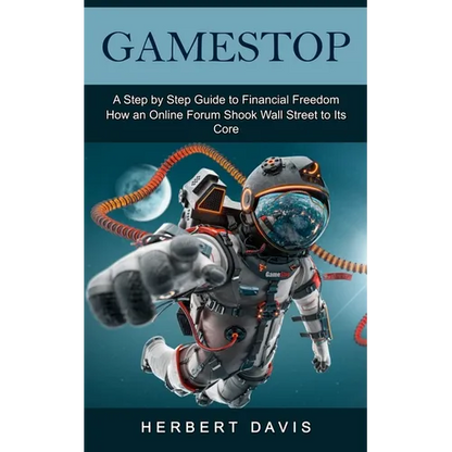 GameStop: A Step by Step Guide to Financial Freedom (How an Online Forum Shook Wall Street to Its Core) - Paperback
