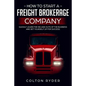 How to Start a Freight Brokerage Company: Quickly Learn the Ins and Outs of the Business and Set Yourself Up for Success - Paperback