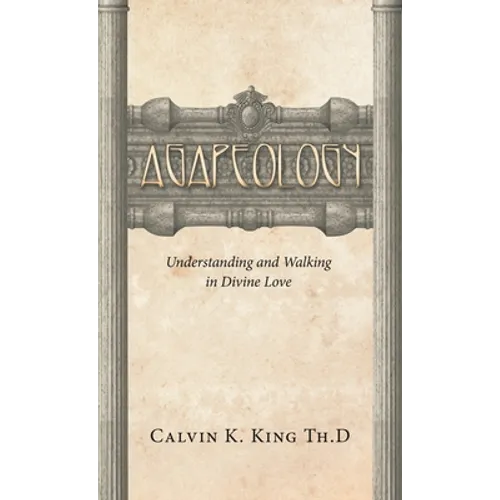 Agapeology: Understanding and Walking in Divine Love - Hardcover