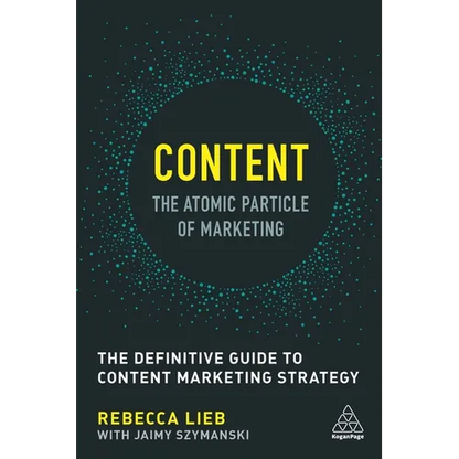 Content - The Atomic Particle of Marketing: The Definitive Guide to Content Marketing Strategy - Paperback